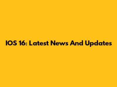 IOS 16: Latest News And Updates