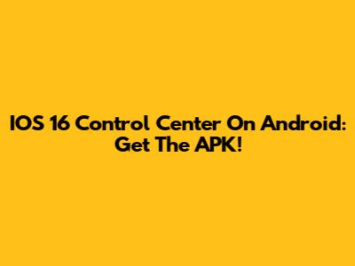 IOS 16 Control Center On Android: Get The APK!