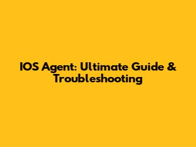 IOS Agent: Ultimate Guide & Troubleshooting