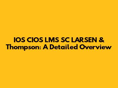 IOS CIOS LMS SC LARSEN & Thompson: A Detailed Overview