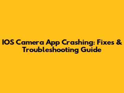 IOS Camera App Crashing: Fixes & Troubleshooting Guide