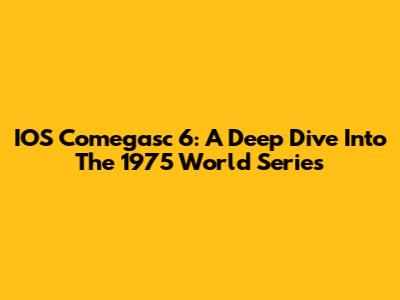 IOS Comegasc 6: A Deep Dive Into The 1975 World Series