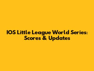 IOS Little League World Series: Scores & Updates