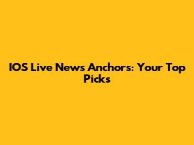 IOS Live News Anchors: Your Top Picks