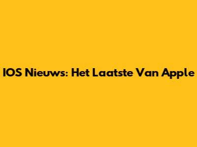 IOS Nieuws: Het Laatste Van Apple