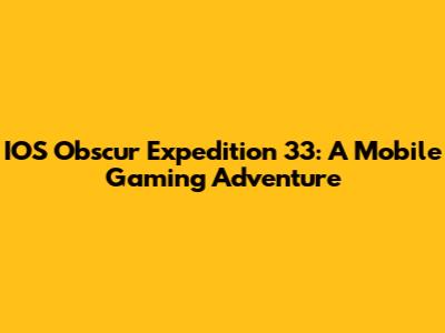 IOS Obscur Expedition 33: A Mobile Gaming Adventure