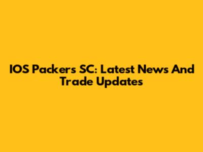 IOS Packers SC: Latest News And Trade Updates
