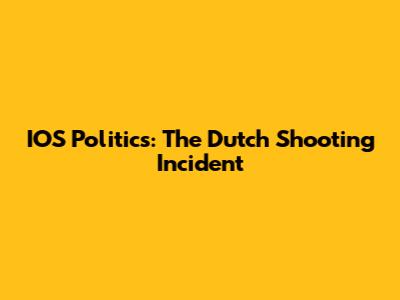IOS Politics: The Dutch Shooting Incident