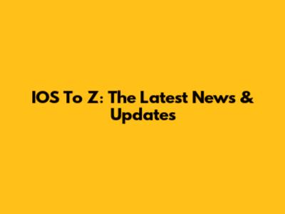 IOS To Z: The Latest News & Updates