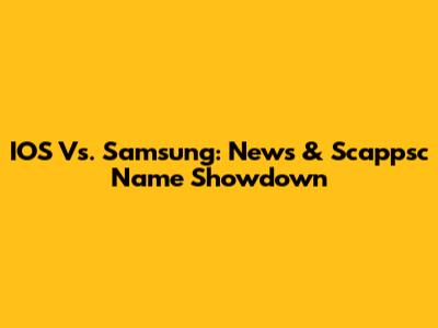 IOS Vs. Samsung: News & Scappsc Name Showdown