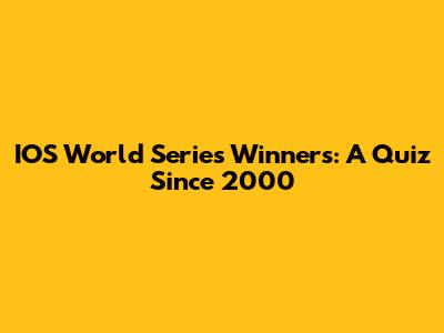 IOS World Series Winners: A Quiz Since 2000