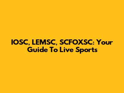 IOSC, LEMSC, SCFOXSC: Your Guide To Live Sports
