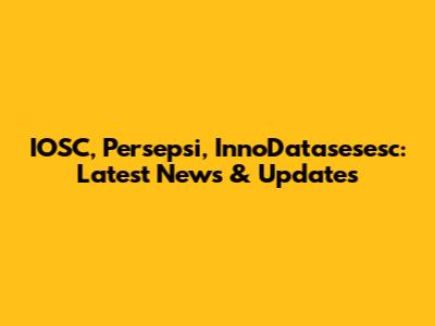 IOSC, Persepsi, InnoDatasesesc: Latest News & Updates