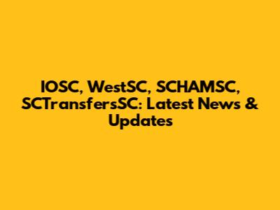 IOSC, WestSC, SCHAMSC, SCTransfersSC: Latest News & Updates