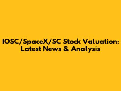 IOSC/SpaceX/SC Stock Valuation: Latest News & Analysis