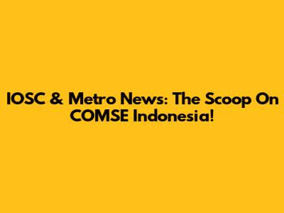 IOSC & Metro News: The Scoop On COMSE Indonesia!