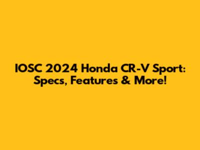 IOSC 2024 Honda CR-V Sport: Specs, Features & More!