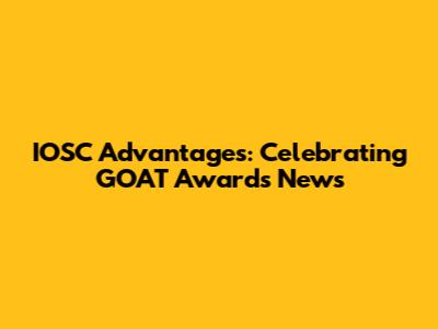 IOSC Advantages: Celebrating GOAT Awards News