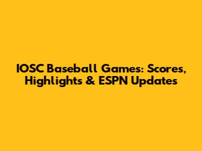 IOSC Baseball Games: Scores, Highlights & ESPN Updates