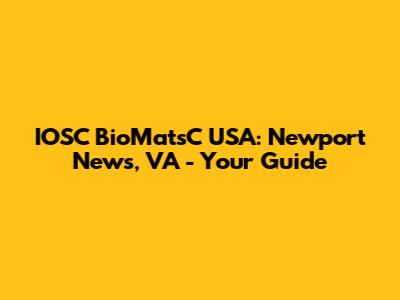 IOSC BioMatsC USA: Newport News, VA - Your Guide