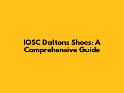 IOSC Daltons Shoes: A Comprehensive Guide