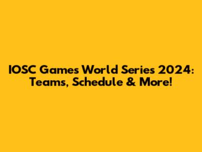 IOSC Games World Series 2024: Teams, Schedule & More!