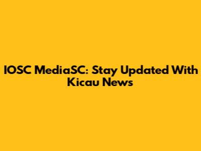 IOSC MediaSC: Stay Updated With Kicau News