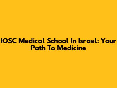 IOSC Medical School In Israel: Your Path To Medicine