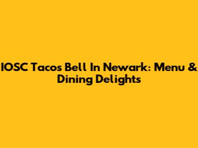 IOSC Taco's Bell In Newark: Menu & Dining Delights