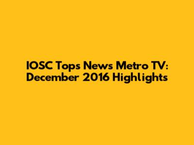 IOSC Tops News Metro TV: December 2016 Highlights
