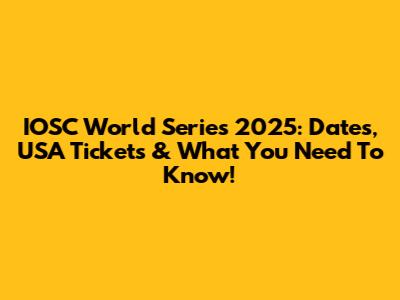IOSC World Series 2025: Dates, USA Tickets & What You Need To Know!