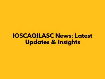 IOSCAQILASC News: Latest Updates & Insights