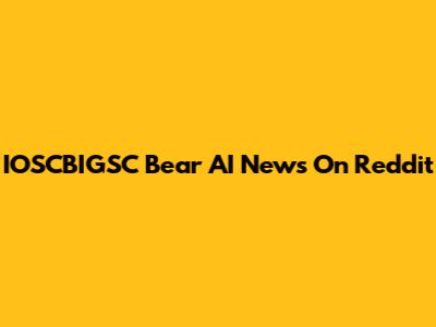 IOSCBIGSC Bear AI News On Reddit