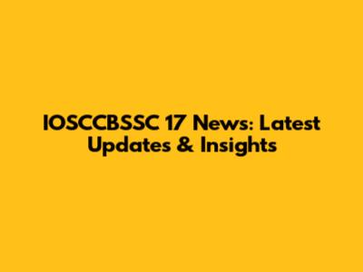 IOSCCBSSC 17 News: Latest Updates & Insights