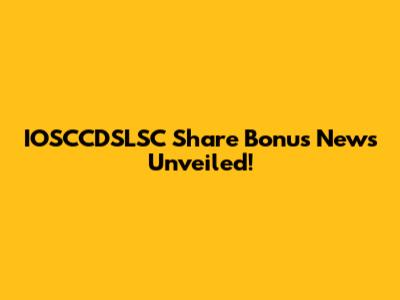 IOSCCDSLSC Share Bonus News Unveiled!