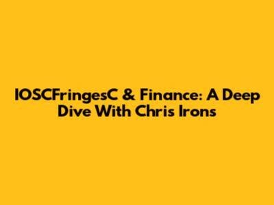 IOSCFringesC & Finance: A Deep Dive With Chris Irons