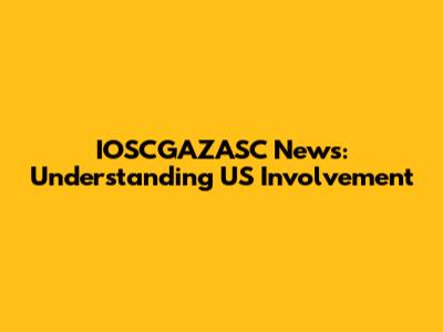 IOSCGAZASC News: Understanding US Involvement