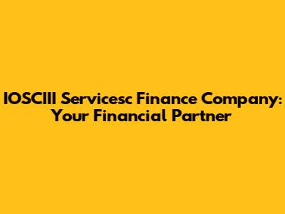 IOSCIII Servicesc Finance Company: Your Financial Partner