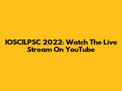 IOSCILPSC 2022: Watch The Live Stream On YouTube