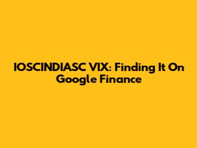 IOSCINDIASC VIX: Finding It On Google Finance