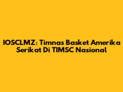 IOSCLMZ: Timnas Basket Amerika Serikat Di TIMSC Nasional