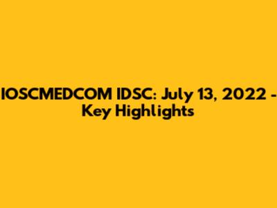 IOSCMEDCOM IDSC: July 13, 2022 - Key Highlights