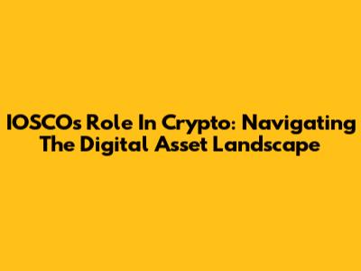 IOSCO's Role In Crypto: Navigating The Digital Asset Landscape
