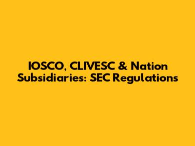 IOSCO, CLIVESC & Nation Subsidiaries: SEC Regulations