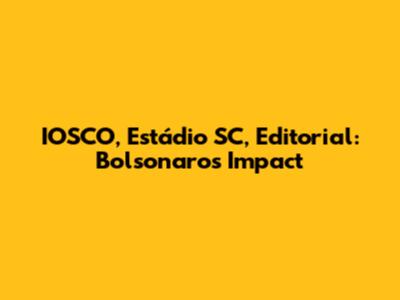 IOSCO, Estádio SC, Editorial: Bolsonaro's Impact