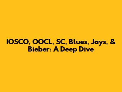 IOSCO, OOCL, SC, Blues, Jays, & Bieber: A Deep Dive