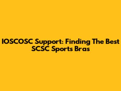 IOSCOSC Support: Finding The Best SCSC Sports Bras