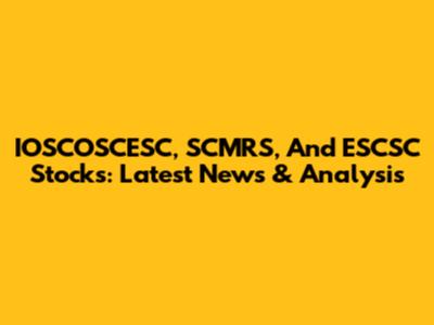 IOSCOSCESC, SCMRS, And ESCSC Stocks: Latest News & Analysis