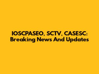 IOSCPASEO, SCTV, CASESC: Breaking News And Updates