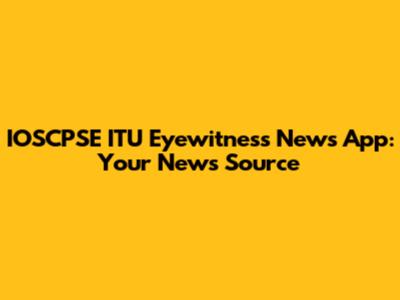 IOSCPSE ITU Eyewitness News App: Your News Source